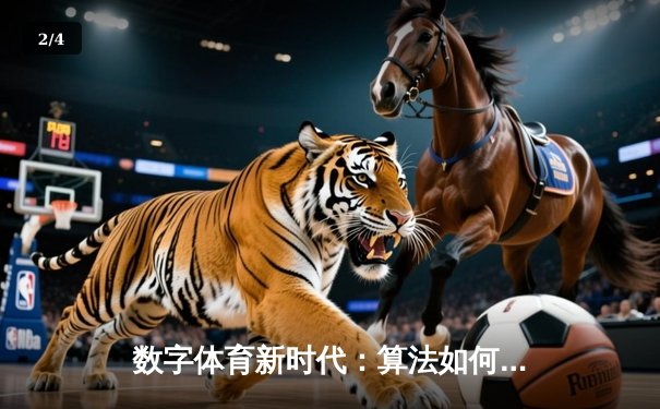 数字体育新时代：算法如何重塑竞技胜负与观赛体验 - 2