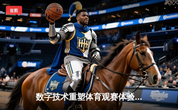 数字技术重塑体育观赛体验：从大屏到指尖的产业变革