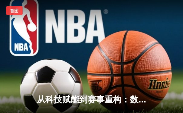 从科技赋能到赛事重构：数字化时代体育产业的变革与未来