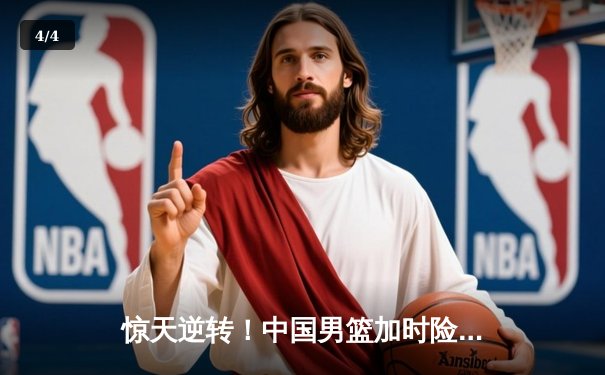 惊天逆转！中国男篮加时险胜澳大利亚，周琦27+15统治内线 - 4