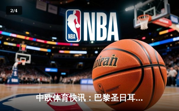 中欧体育快讯：巴黎圣日耳曼主场3-1力克拜仁慕尼黑，姆巴佩梅开二度闪耀欧冠 - 2