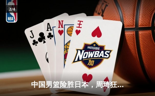 中国男篮险胜日本，周琦狂砍30+15统治内线，世界杯预选赛亚洲区再取关键胜利 - 2