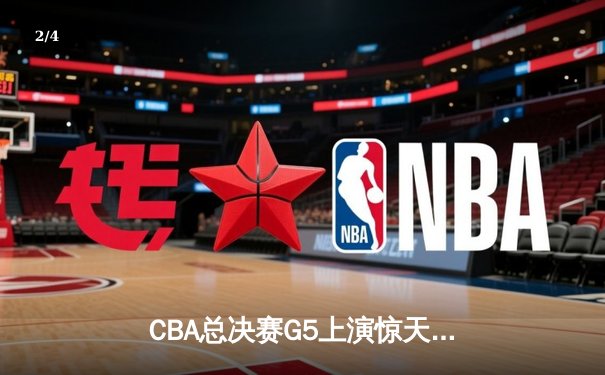 CBA总决赛G5上演惊天逆转 辽宁男篮加时擒浙江成功卫冕 - 2