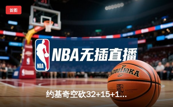 约基奇空砍32+15+10憾负西班牙，塞尔维亚加时赛惜败欧洲杯半决赛