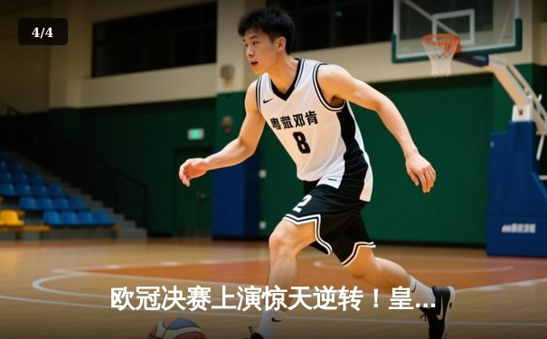 欧冠决赛上演惊天逆转！皇家马德里3-1力克多特蒙德，维尼修斯双响加冕第15冠 - 4