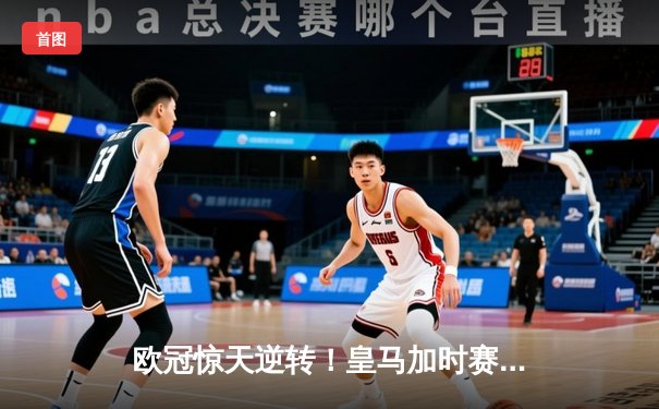 欧冠惊天逆转！皇马加时赛3-2淘汰曼城，本泽马点射定乾坤