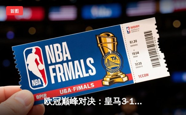 欧冠巅峰对决：皇马3-1逆转多特蒙德 维尼修斯绝杀领衔第15座圣杯