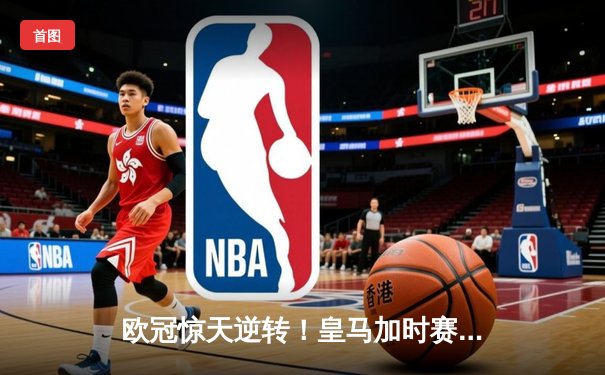 欧冠惊天逆转！皇马加时赛3-2淘汰曼城，本泽马点射定乾坤