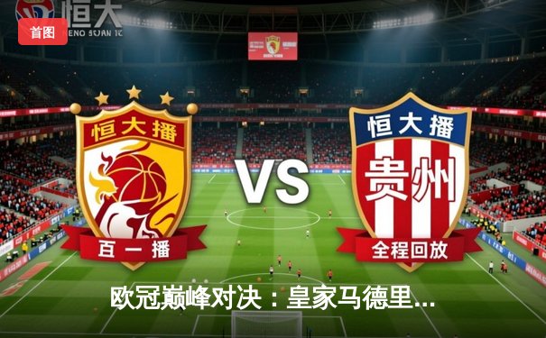 欧冠巅峰对决：皇家马德里加时鏖战3-2力克拜仁慕尼黑，第15次捧起大耳朵杯