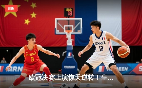 欧冠决赛上演惊天逆转！皇家马德里3-2绝杀多特蒙德第15次捧杯